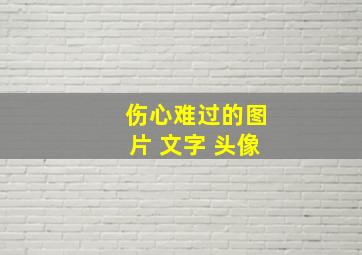 伤心难过的图片 文字 头像